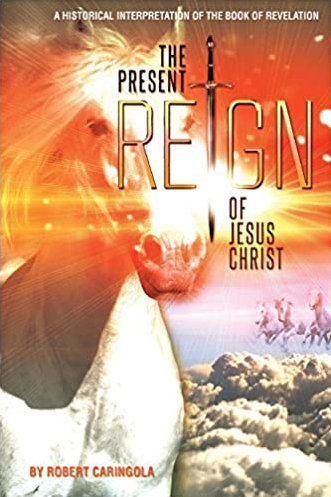 The Present Reign of Jesus Christ ~ Robert Caringola
